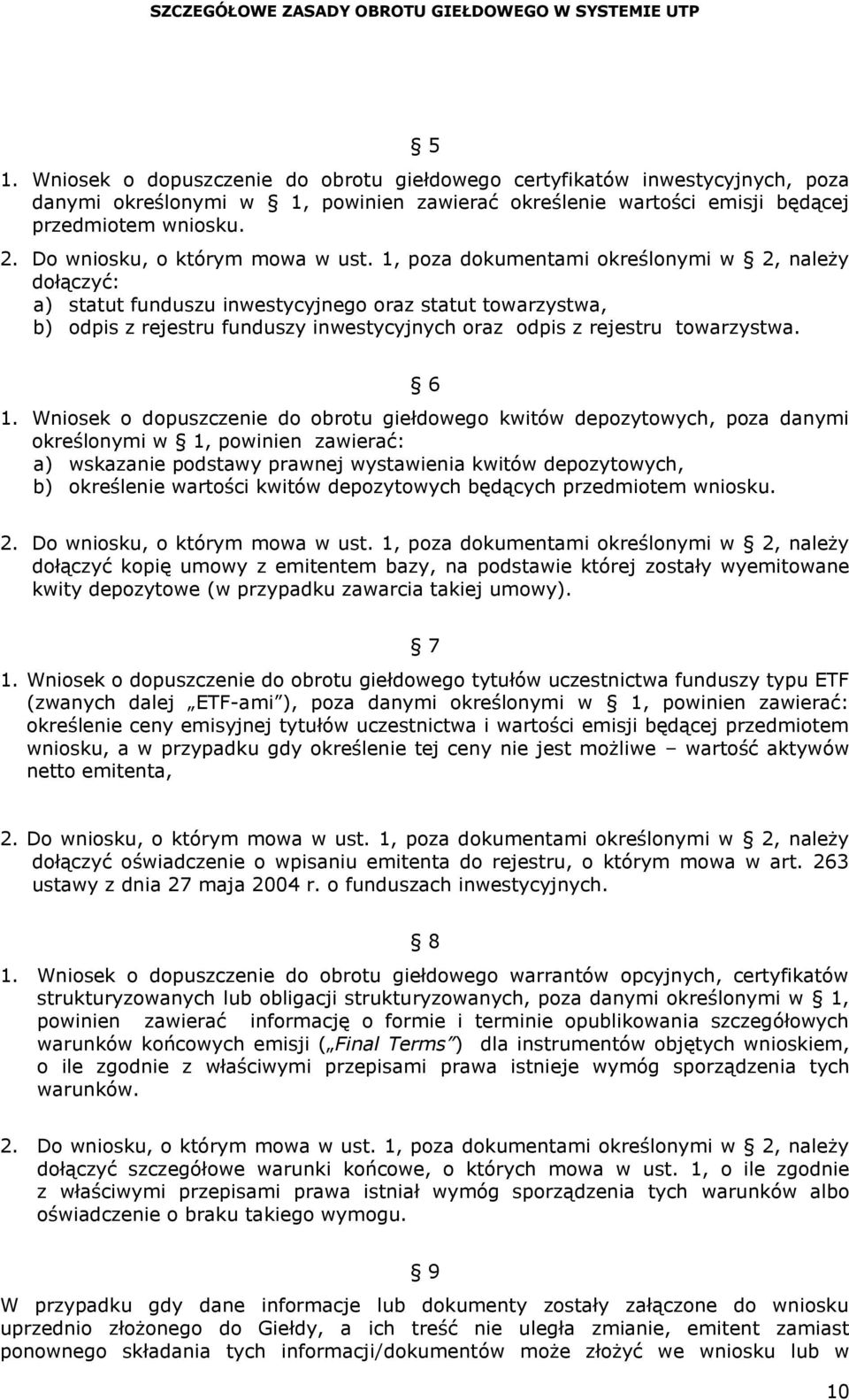 1, poza dokumentami określonymi w 2, należy dołączyć: a) statut funduszu inwestycyjnego oraz statut towarzystwa, b) odpis z rejestru funduszy inwestycyjnych oraz odpis z rejestru towarzystwa. 6 1.