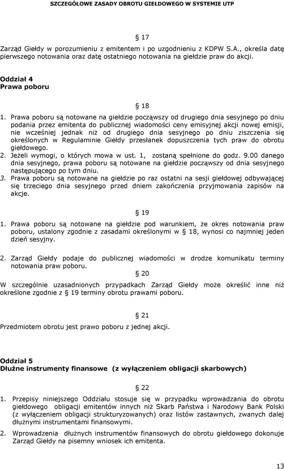 drugiego dnia sesyjnego po dniu ziszczenia się określonych w Regulaminie Giełdy przesłanek dopuszczenia tych praw do obrotu giełdowego. 2. Jeżeli wymogi, o których mowa w ust.