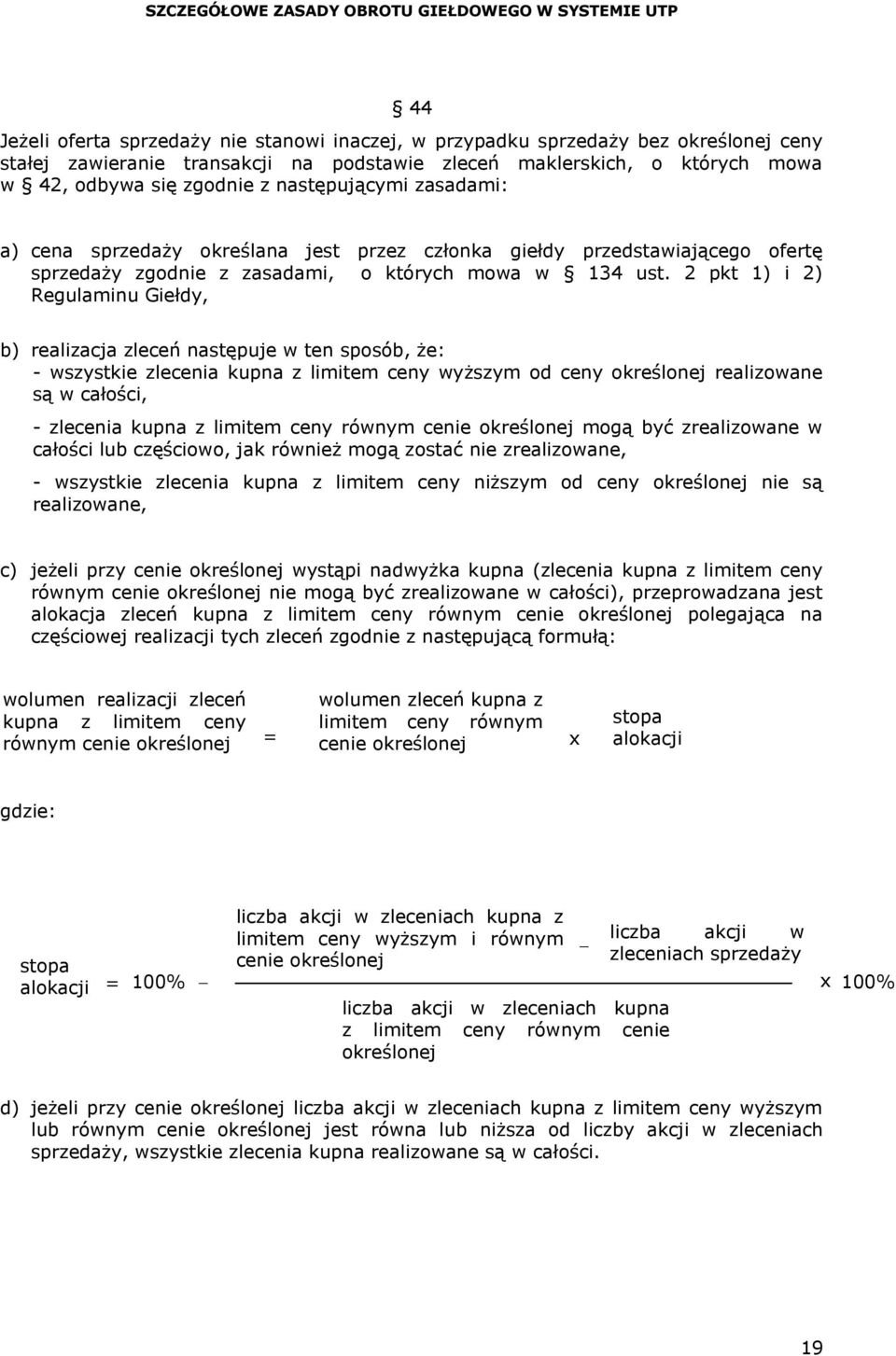 2 pkt 1) i 2) Regulaminu Giełdy, b) realizacja zleceń następuje w ten sposób, że: - wszystkie zlecenia kupna z limitem ceny wyższym od ceny określonej realizowane są w całości, - zlecenia kupna z