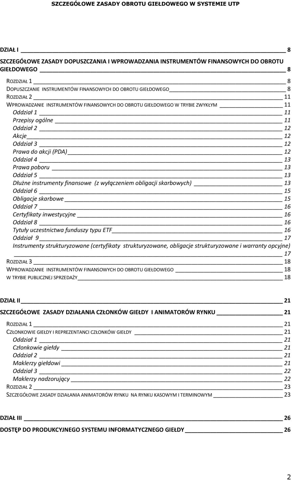 Oddział 5 13 Dłużne instrumenty finansowe (z wyłączeniem obligacji skarbowych) 13 Oddział 6 15 Obligacje skarbowe 15 Oddział 7 16 Certyfikaty inwestycyjne 16 Oddział 8 16 Tytuły uczestnictwa funduszy