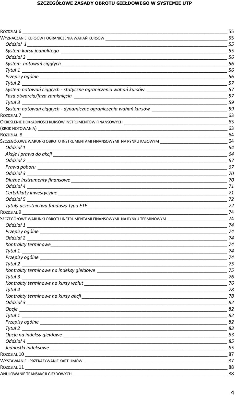 DOKŁADNOŚCI KURSÓW INSTRUMENTÓW FINANSOWYCH 63 (KROK NOTOWANIA) 63 ROZDZIAŁ 8 64 SZCZEGÓŁOWE WARUNKI OBROTU INSTRUMENTAMI FINANSOWYMI NA RYNKU KASOWYM 64 Oddział 1 64 Akcje i prawa do akcji 64