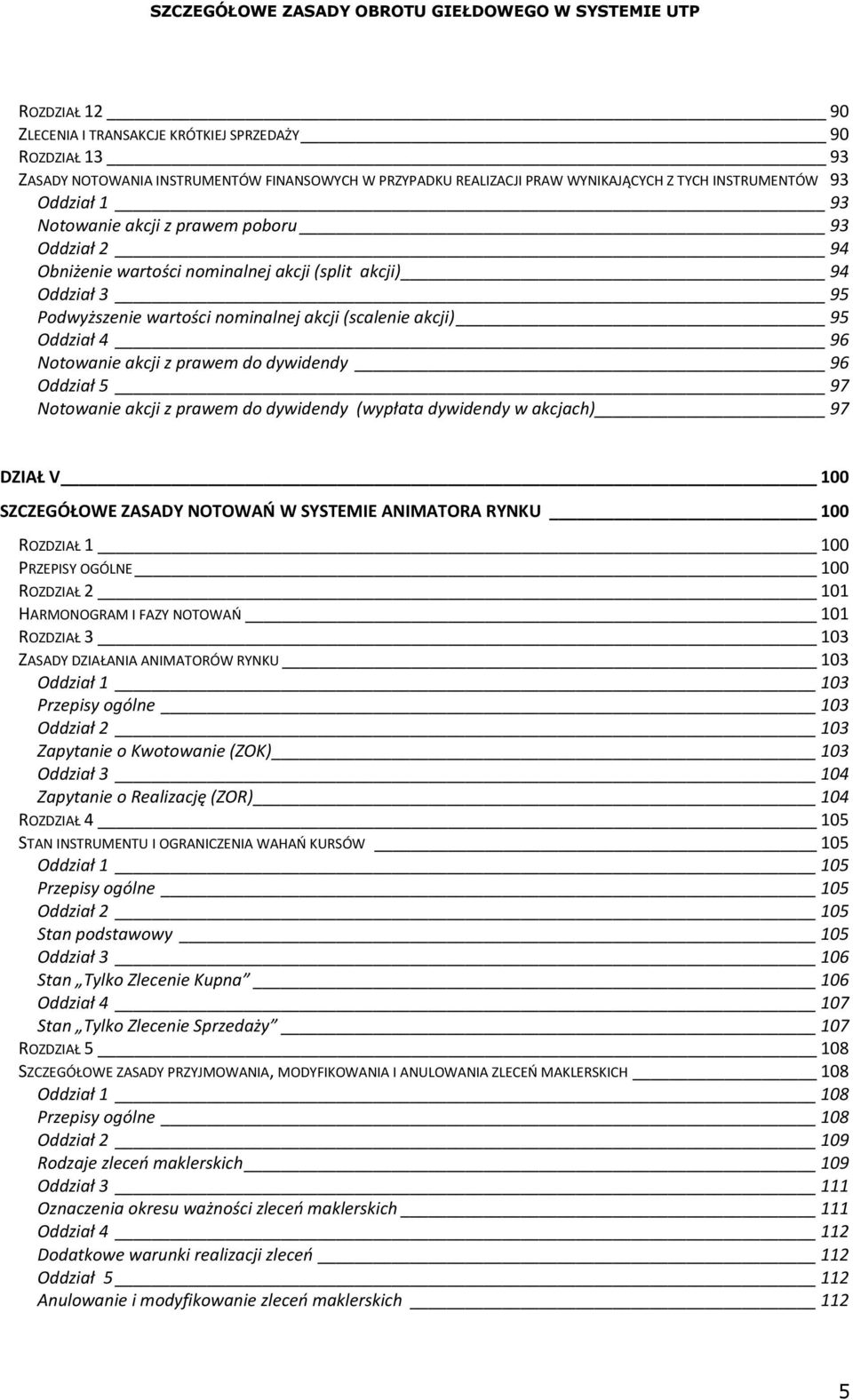 akcji z prawem do dywidendy 96 Oddział 5 97 Notowanie akcji z prawem do dywidendy (wypłata dywidendy w akcjach) 97 DZIAŁ V 100 SZCZEGÓŁOWE ZASADY NOTOWAŃ W SYSTEMIE ANIMATORA RYNKU 100 ROZDZIAŁ 1 100