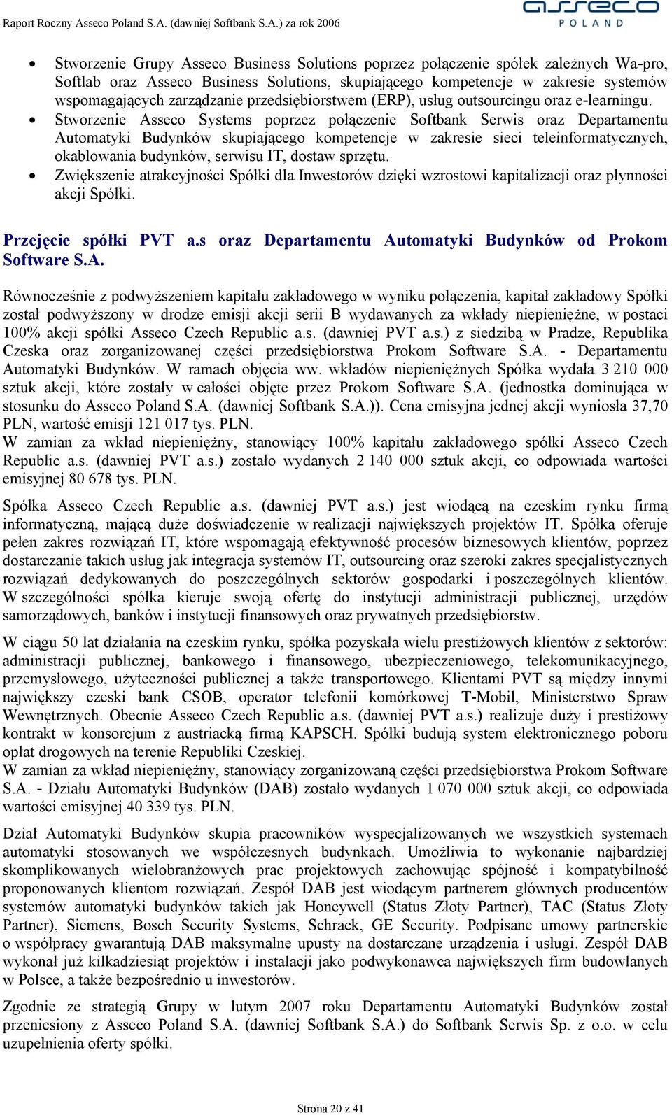 Stworzenie Asseco Systems poprzez połączenie Softbank Serwis oraz Departamentu Automatyki Budynków skupiającego kompetencje w zakresie sieci teleinformatycznych, okablowania budynków, serwisu IT,