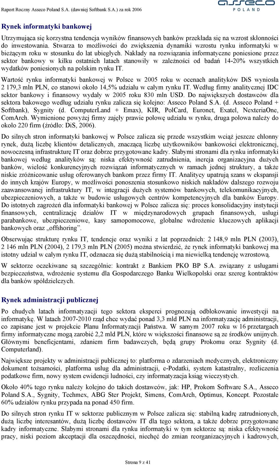 Nakłady na rozwiązania informatyczne poniesione przez sektor bankowy w kilku ostatnich latach stanowiły w zależności od badań 14-20% wszystkich wydatków poniesionych na polskim rynku IT.