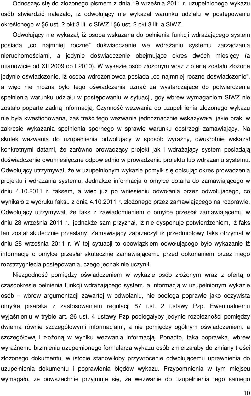 Odwołujący nie wykazał, iŝ osoba wskazana do pełnienia funkcji wdraŝającego system posiada co najmniej roczne doświadczenie we wdraŝaniu systemu zarządzania nieruchomościami, a jedynie doświadczenie