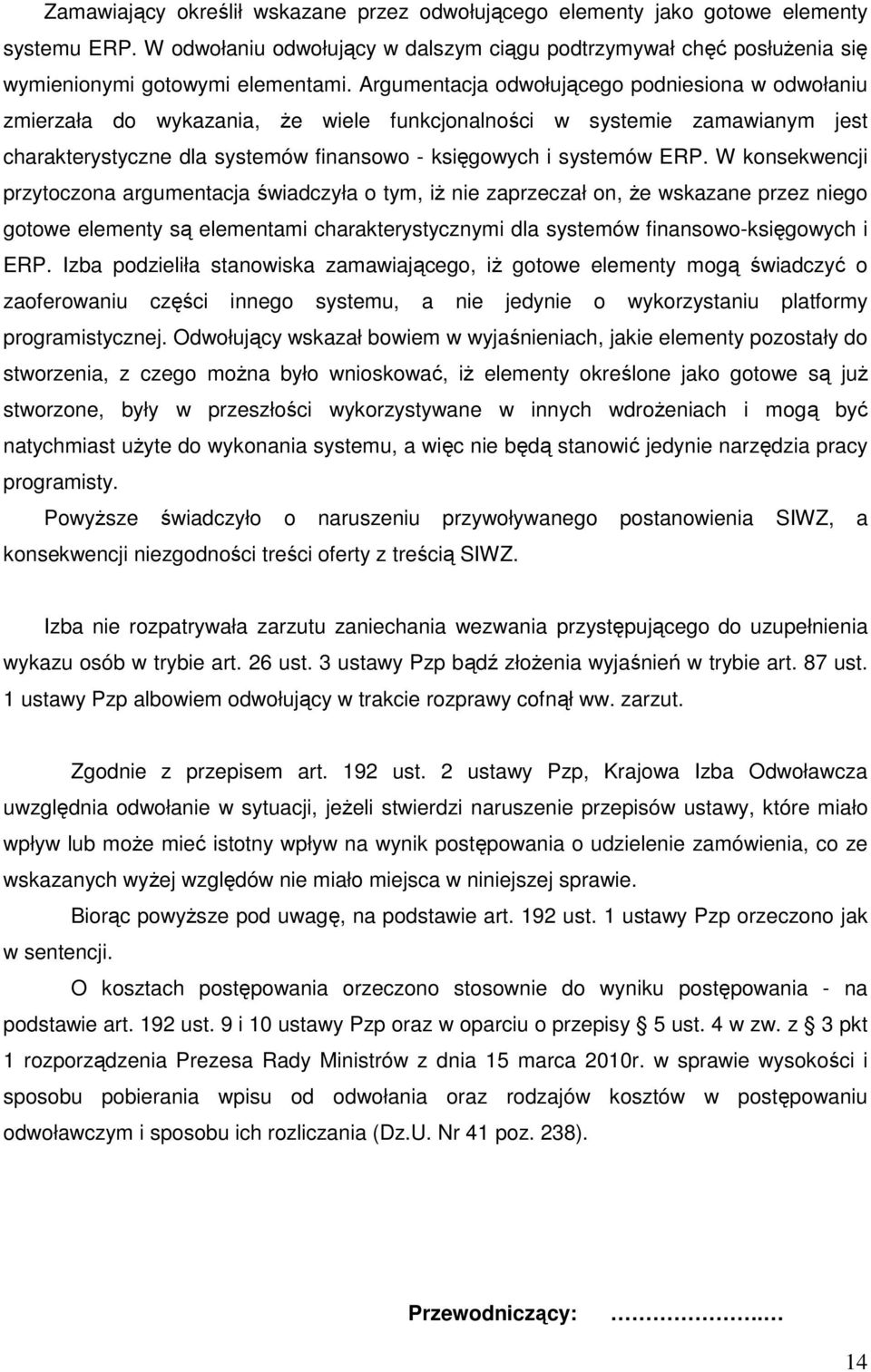 W konsekwencji przytoczona argumentacja świadczyła o tym, iŝ nie zaprzeczał on, Ŝe wskazane przez niego gotowe elementy są elementami charakterystycznymi dla systemów finansowo-księgowych i ERP.