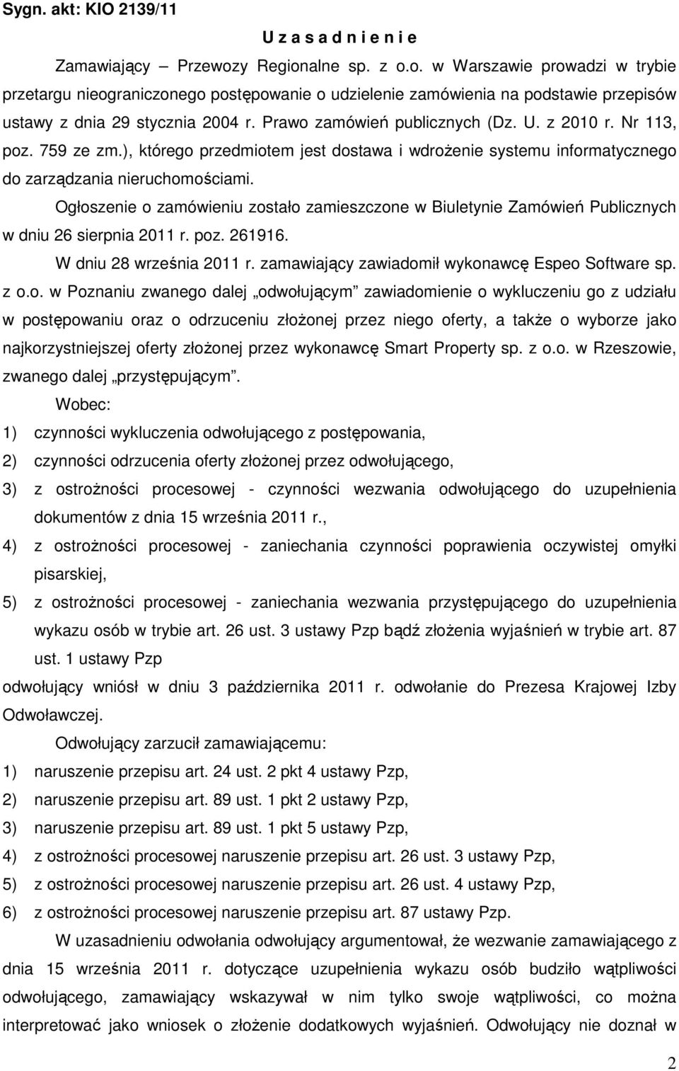 Prawo zamówień publicznych (Dz. U. z 2010 r. Nr 113, poz. 759 ze zm.), którego przedmiotem jest dostawa i wdroŝenie systemu informatycznego do zarządzania nieruchomościami.