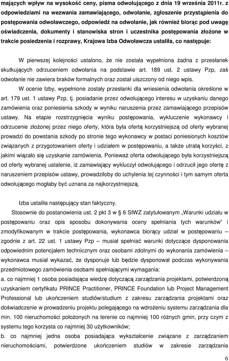 stron i uczestnika postępowania złoŝone w trakcie posiedzenia i rozprawy, Krajowa Izba Odwoławcza ustaliła, co następuje: W pierwszej kolejności ustalono, Ŝe nie została wypełniona Ŝadna z przesłanek