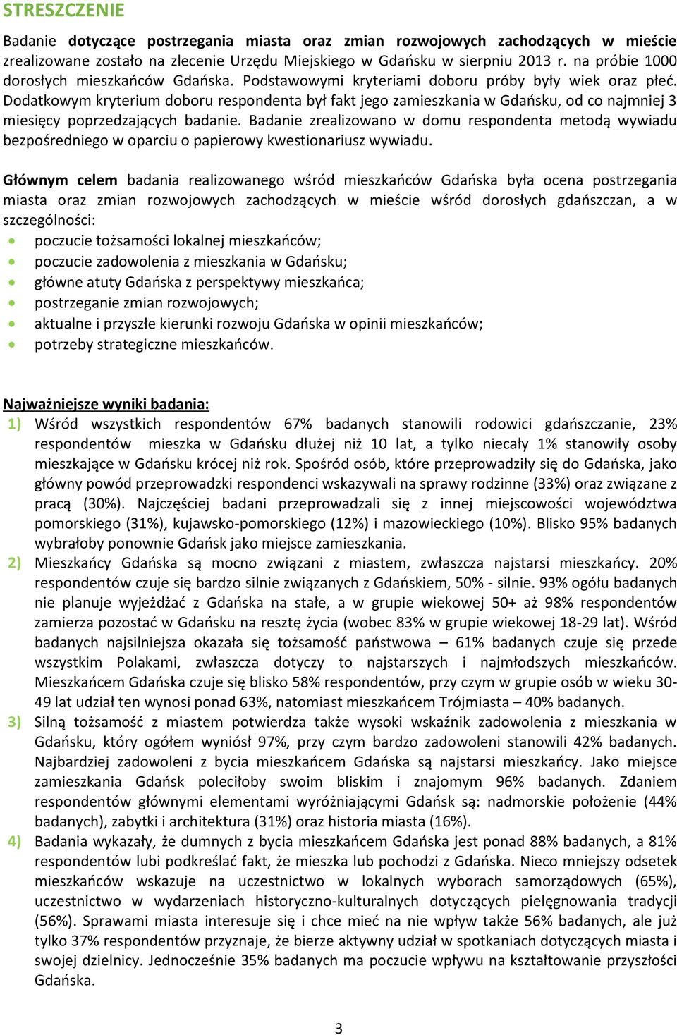 Dodatkowym kryterium doboru respondenta był fakt jego zamieszkania w Gdańsku, od co najmniej 3 miesięcy poprzedzających badanie.