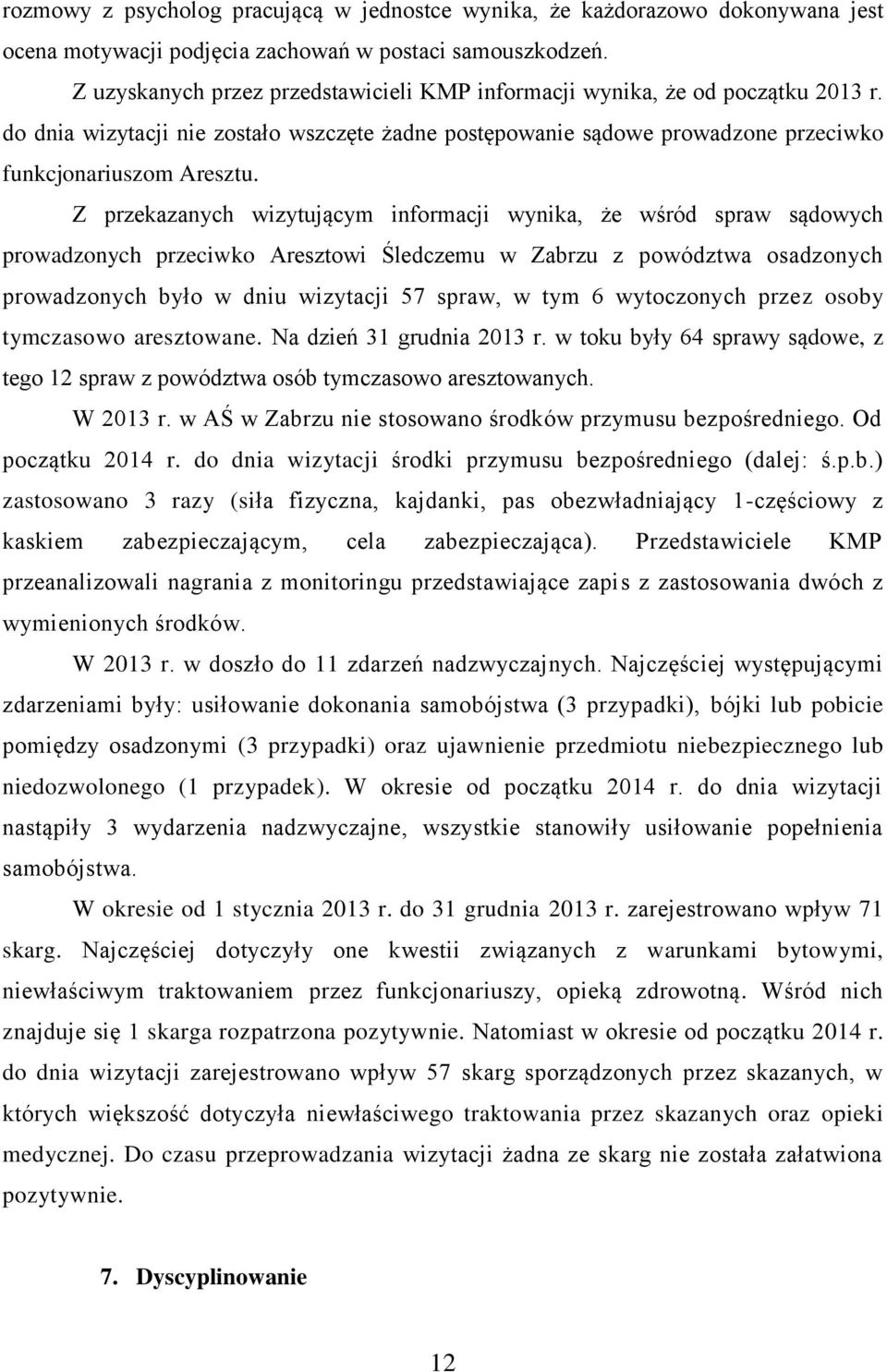 Z przekazanych wizytującym informacji wynika, że wśród spraw sądowych prowadzonych przeciwko Aresztowi Śledczemu w Zabrzu z powództwa osadzonych prowadzonych było w dniu wizytacji 57 spraw, w tym 6