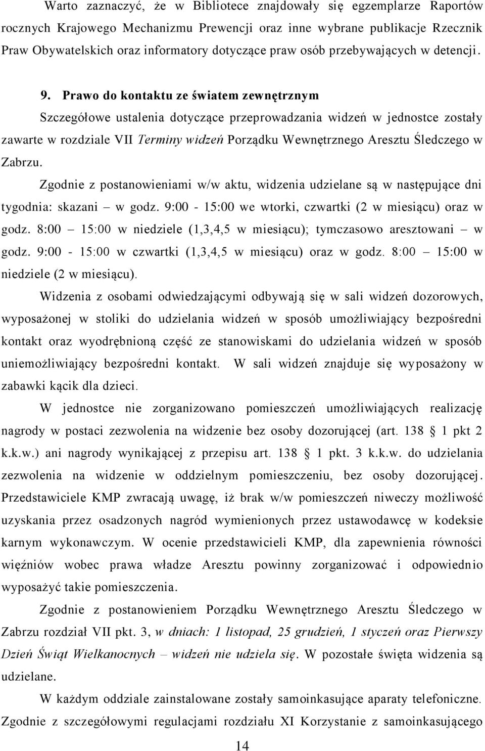 Prawo do kontaktu ze światem zewnętrznym Szczegółowe ustalenia dotyczące przeprowadzania widzeń w jednostce zostały zawarte w rozdziale VII Terminy widzeń Porządku Wewnętrznego Aresztu Śledczego w