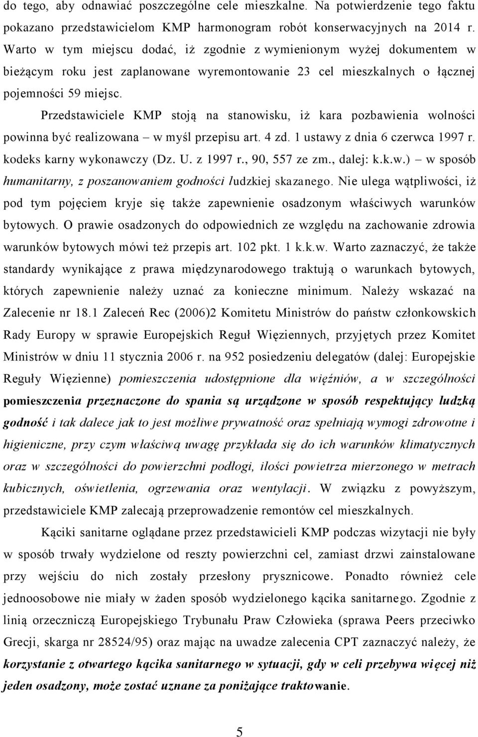 Przedstawiciele KMP stoją na stanowisku, iż kara pozbawienia wolności powinna być realizowana w myśl przepisu art. 4 zd. 1 ustawy z dnia 6 czerwca 1997 r. kodeks karny wykonawczy (Dz. U. z 1997 r.