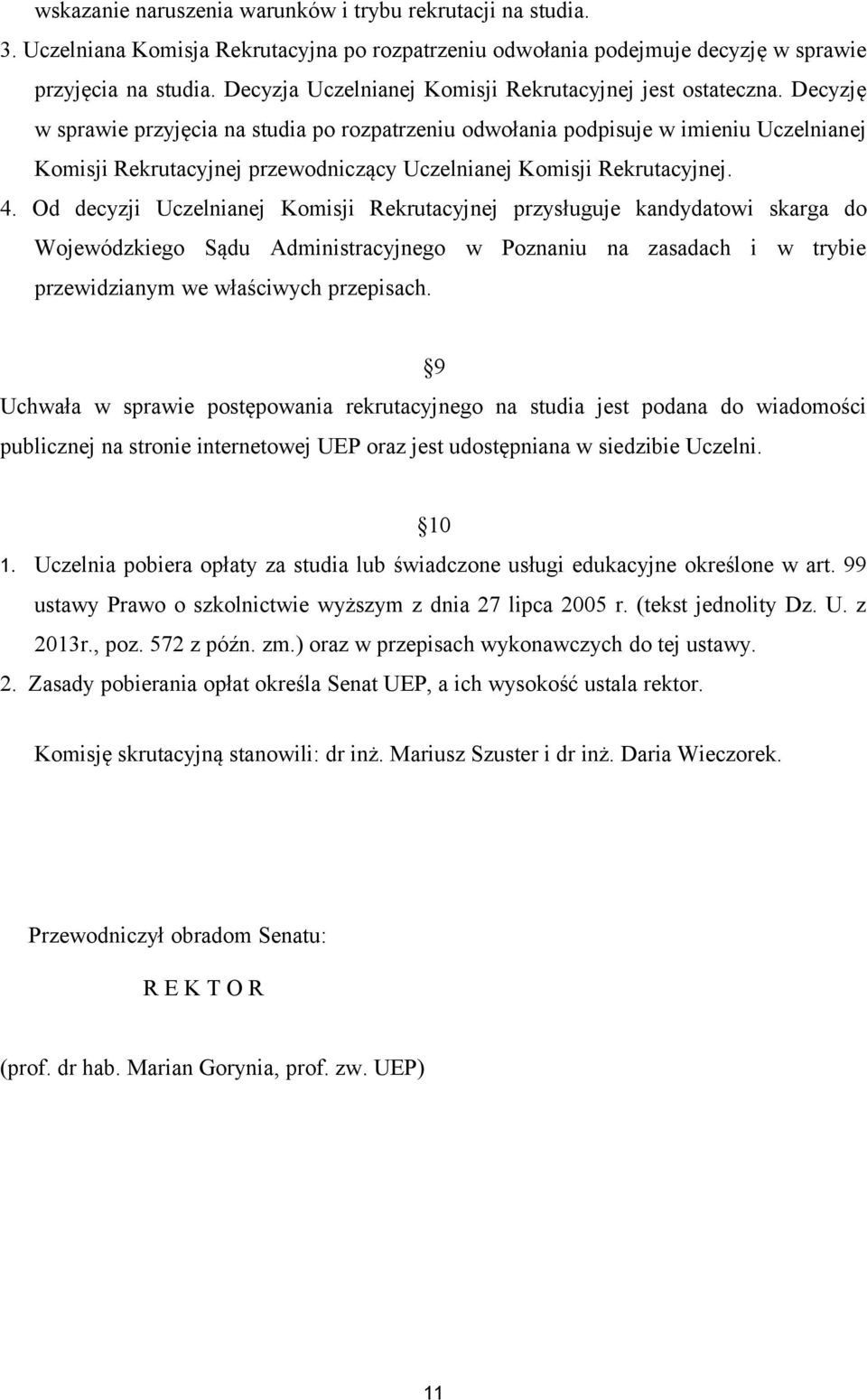 Decyzję w sprawie przyjęcia na studia po rozpatrzeniu odwołania podpisuje w imieniu Uczelnianej Komisji Rekrutacyjnej przewodniczący Uczelnianej Komisji Rekrutacyjnej. 4.