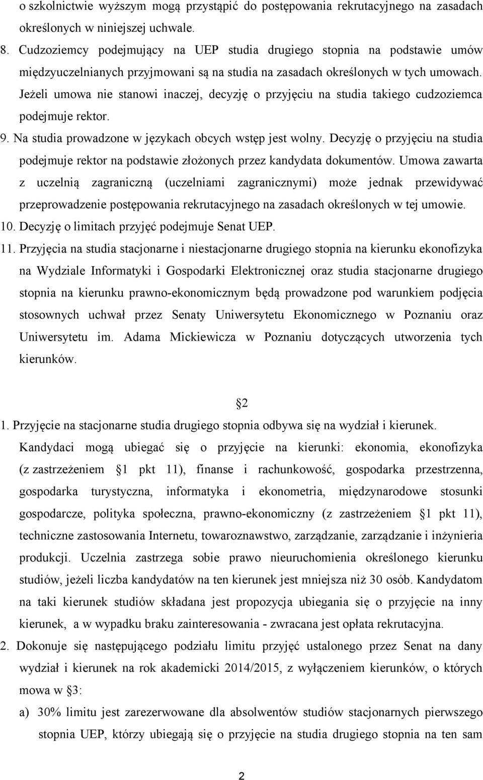 Jeżeli umowa nie stanowi inaczej, decyzję o przyjęciu na studia takiego cudzoziemca podejmuje rektor. 9. Na studia prowadzone w językach obcych wstęp jest wolny.