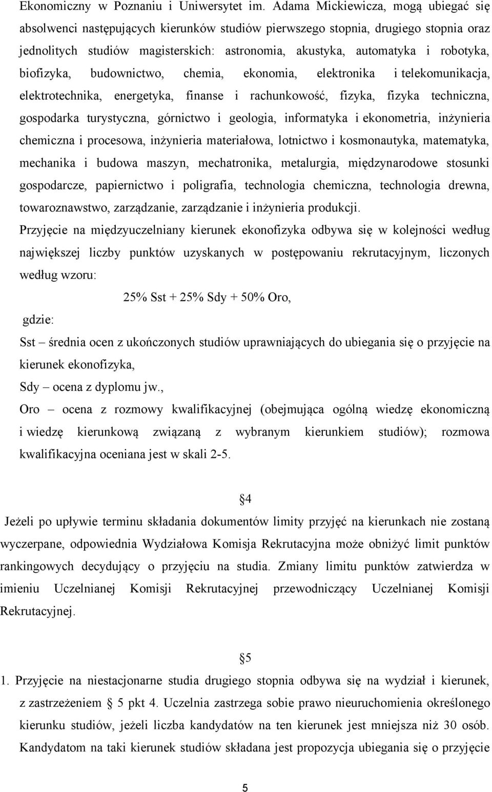 robotyka, biofizyka, budownictwo, chemia, ekonomia, elektronika i telekomunikacja, elektrotechnika, energetyka, finanse i rachunkowość, fizyka, fizyka techniczna, gospodarka turystyczna, górnictwo i