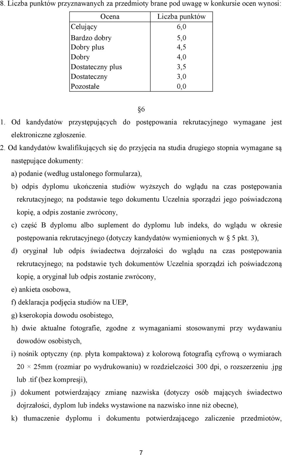 Od kandydatów kwalifikujących się do przyjęcia na studia drugiego stopnia wymagane są następujące dokumenty: a) podanie (według ustalonego formularza), b) odpis dyplomu ukończenia studiów wyższych do