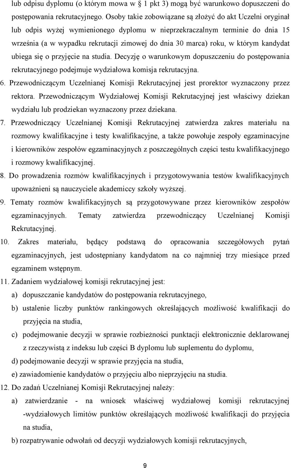 w którym kandydat ubiega się o przyjęcie na studia. Decyzję o warunkowym dopuszczeniu do postępowania rekrutacyjnego podejmuje wydziałowa komisja rekrutacyjna. 6.