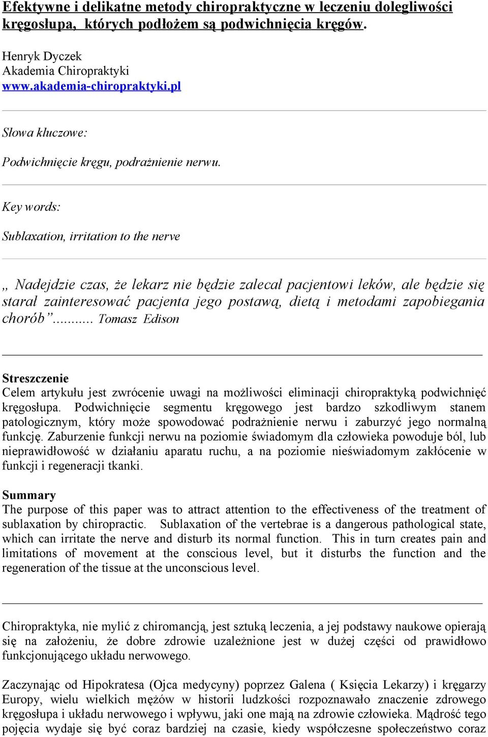 Key words: Sublaxation, irritation to the nerve Nadejdzie czas, że lekarz nie będzie zalecał pacjentowi leków, ale będzie się starał zainteresować pacjenta jego postawą, dietą i metodami zapobiegania