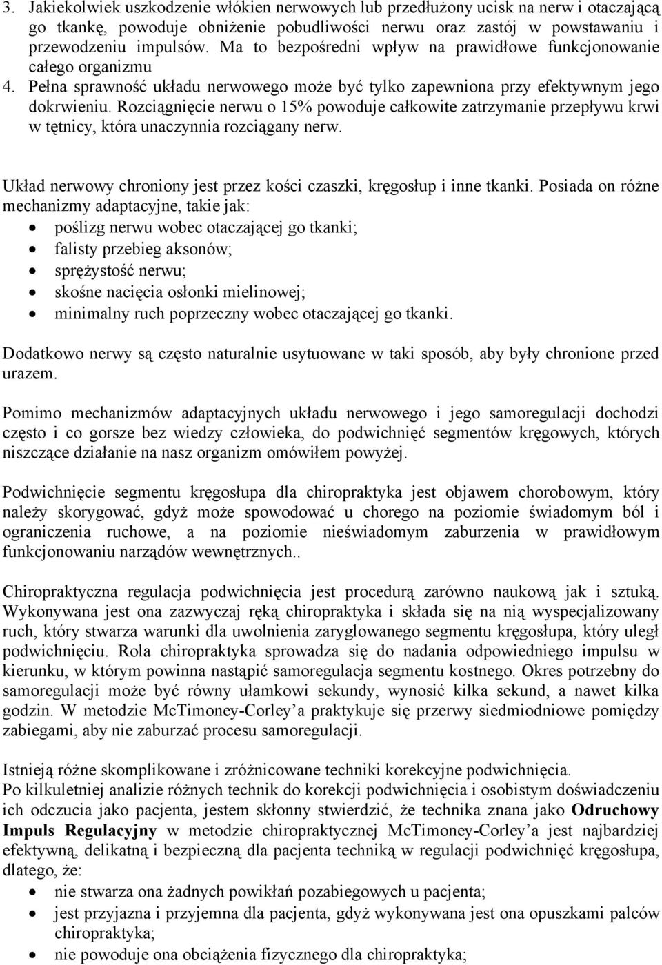 Rozciągnięcie nerwu o 15% powoduje całkowite zatrzymanie przepływu krwi w tętnicy, która unaczynnia rozciągany nerw. Układ nerwowy chroniony jest przez kości czaszki, kręgosłup i inne tkanki.