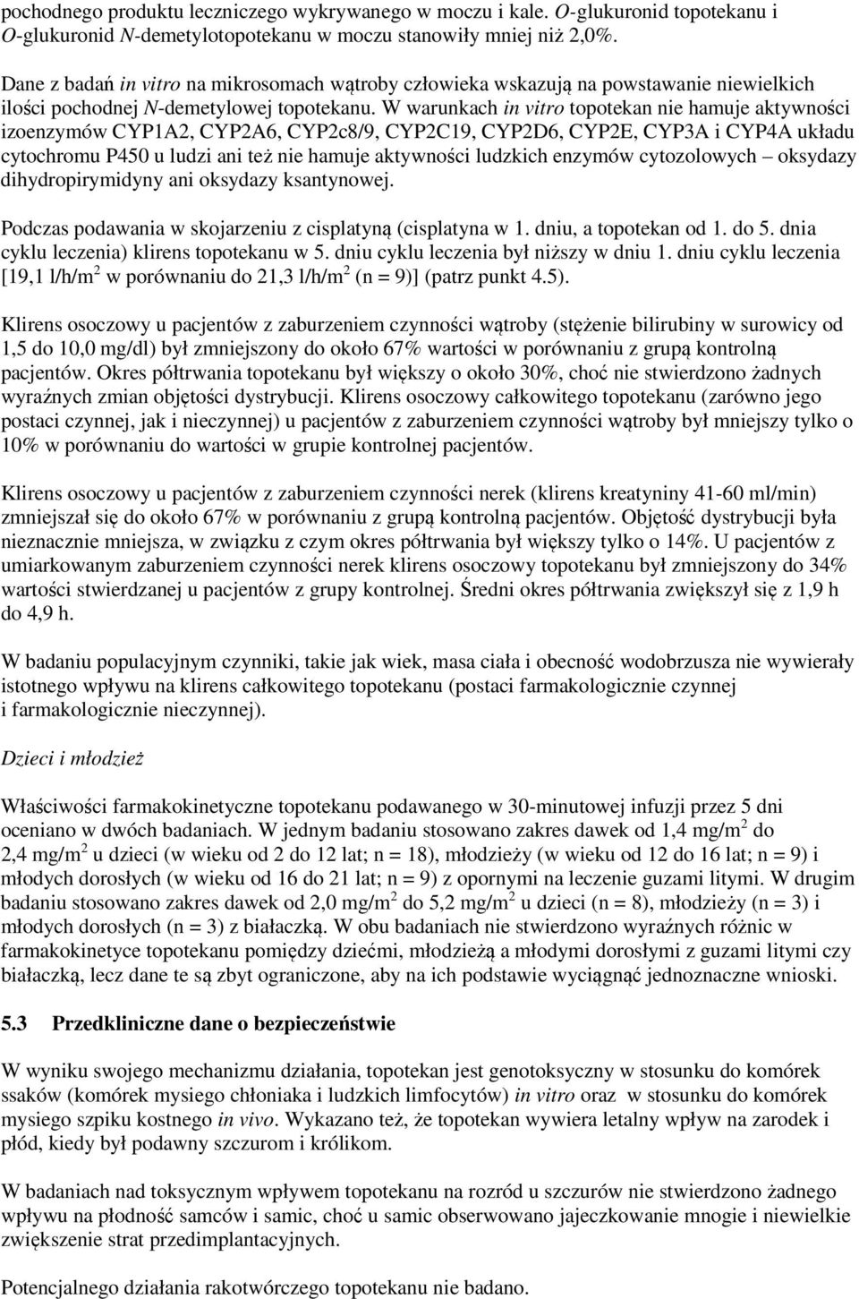 W warunkach in vitro topotekan nie hamuje aktywności izoenzymów CYP1A2, CYP2A6, CYP2c8/9, CYP2C19, CYP2D6, CYP2E, CYP3A i CYP4A układu cytochromu P450 u ludzi ani też nie hamuje aktywności ludzkich