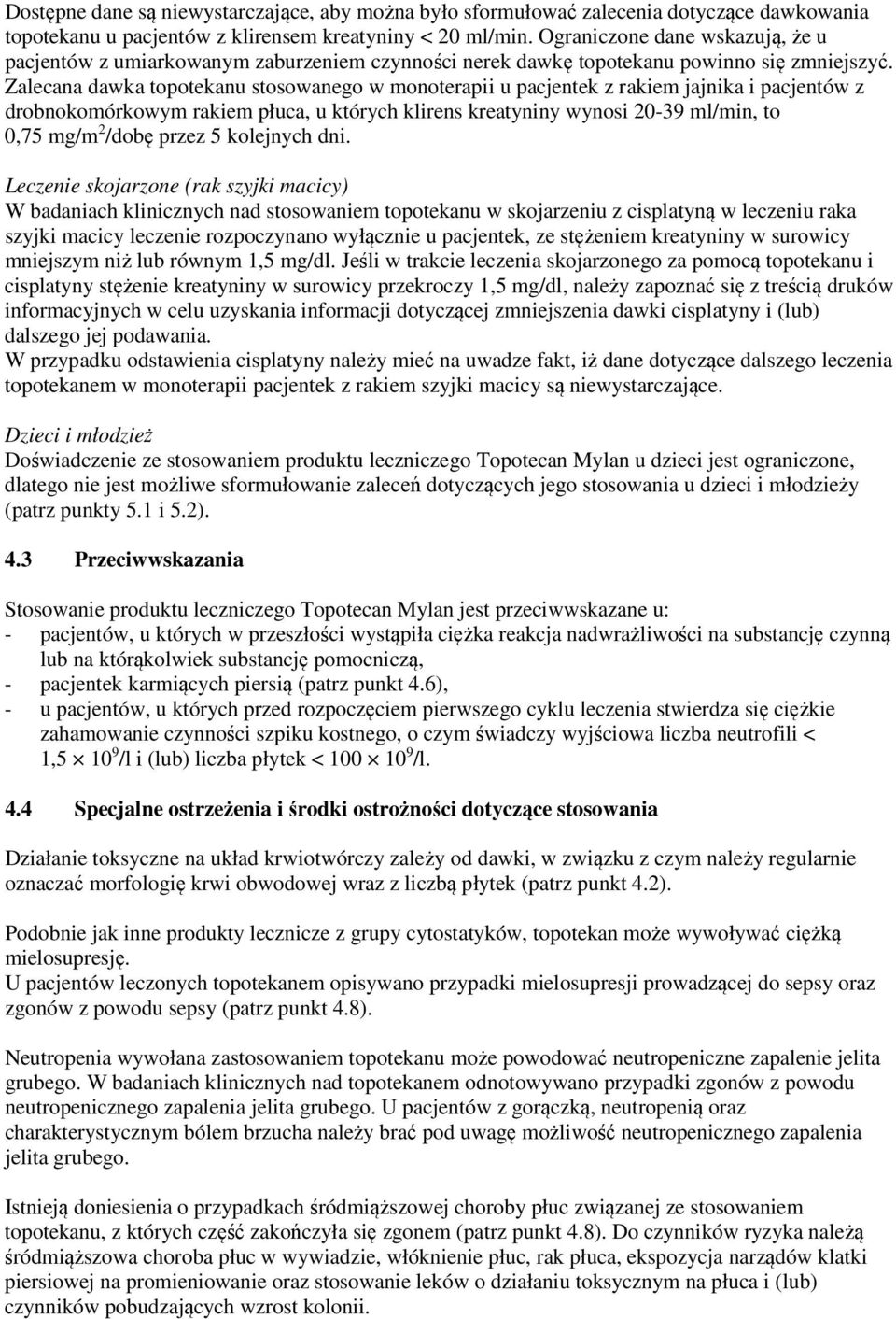 Zalecana dawka topotekanu stosowanego w monoterapii u pacjentek z rakiem jajnika i pacjentów z drobnokomórkowym rakiem płuca, u których klirens kreatyniny wynosi 20-39 ml/min, to 0,75 mg/m 2 /dobę