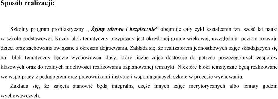 Zakłada się, że realizatorem jednostkowych zajęć składających się na blok tematyczny będzie wychowawca klasy, który liczbę zajęć dostosuje do potrzeb poszczególnych zespołów klasowych oraz do