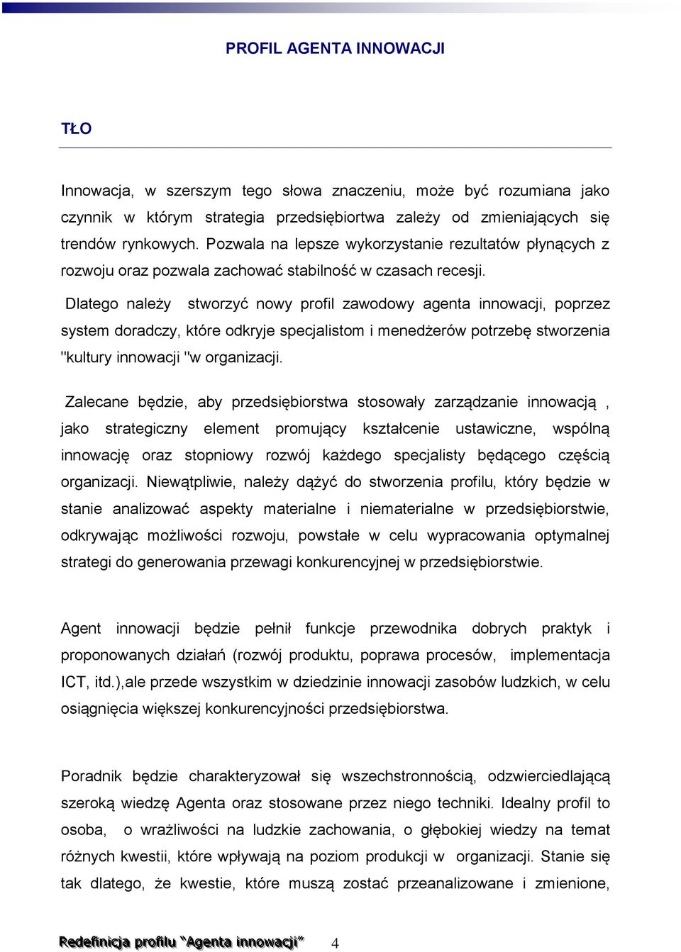 Dlatego należy stworzyć nowy profil zawodowy agenta innowacji, poprzez system doradczy, które odkryje specjalistom i menedżerów potrzebę stworzenia "kultury innowacji "w organizacji.