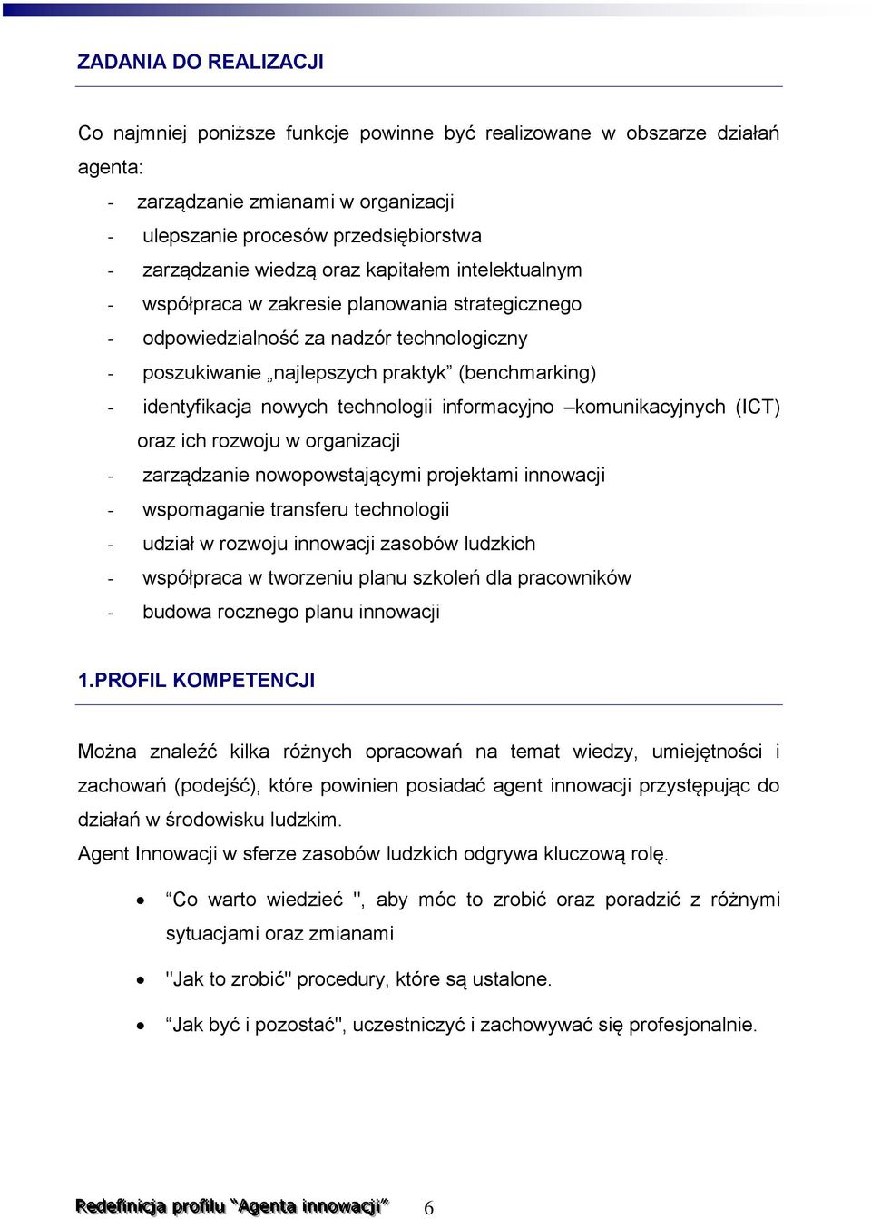 technologii informacyjno komunikacyjnych (ICT) oraz ich rozwoju w organizacji - zarządzanie nowopowstającymi projektami innowacji - wspomaganie transferu technologii - udział w rozwoju innowacji