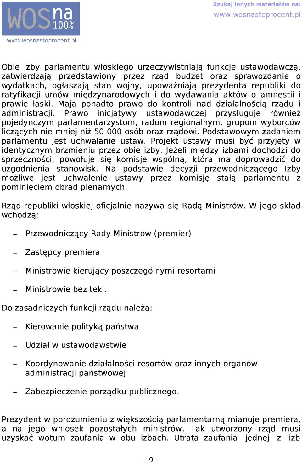 Prwo inicjtywy ustwodwczej przysługuje również pojedynczym prlmentrzystom, rdom regionlnym, grupom wyborców liczących nie mniej niż 50 000 osób orz rządowi.