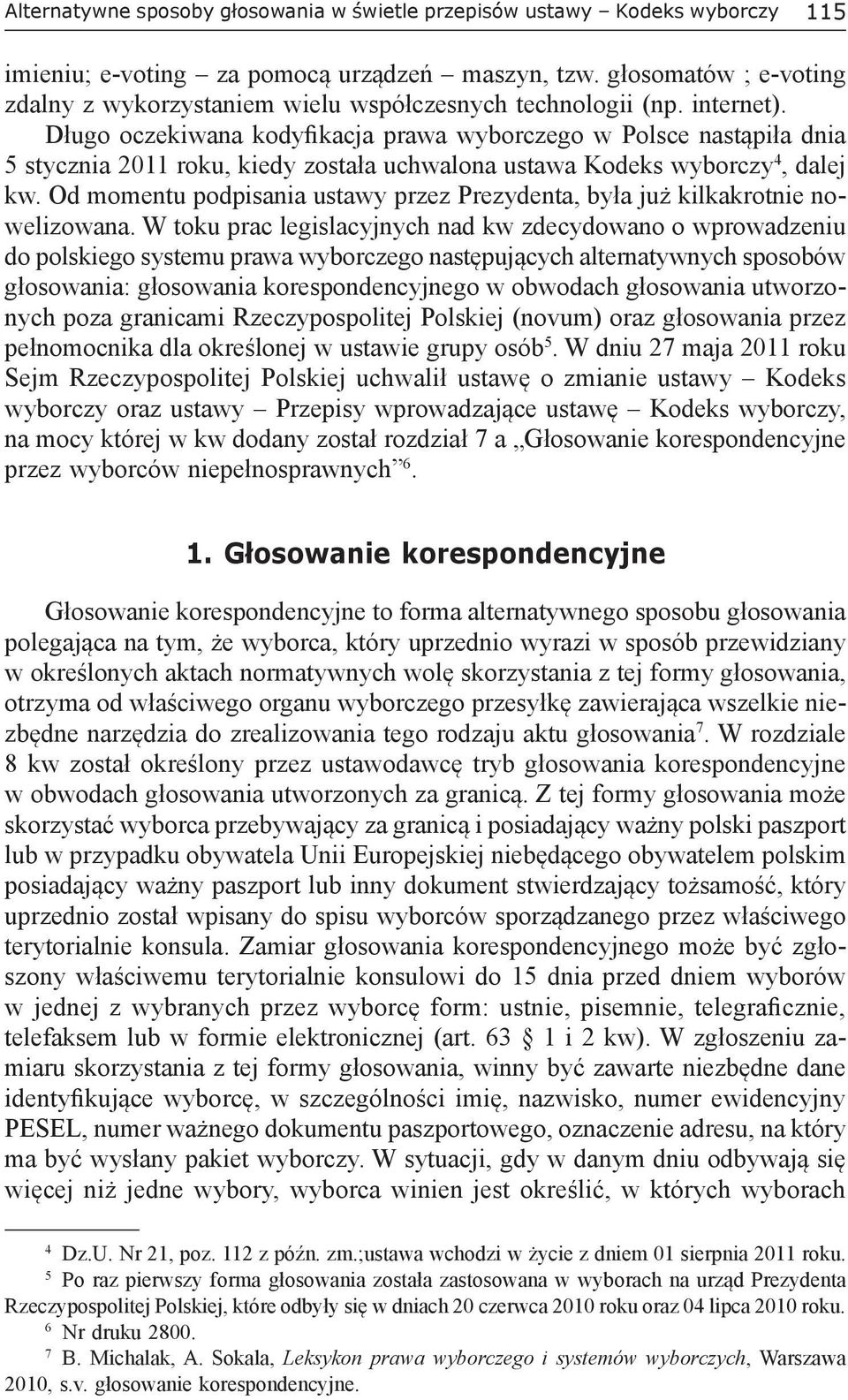 Długo oczekiwana kodyfikacja prawa wyborczego w Polsce nastąpiła dnia 5 stycznia 2011 roku, kiedy została uchwalona ustawa Kodeks wyborczy 4, dalej kw.