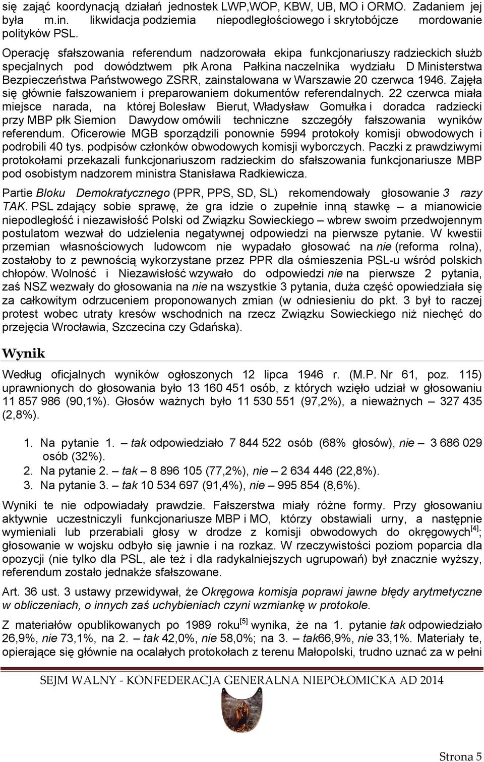 zainstalowana w Warszawie 20 czerwca 1946. Zajęła się głównie fałszowaniem i preparowaniem dokumentów referendalnych.