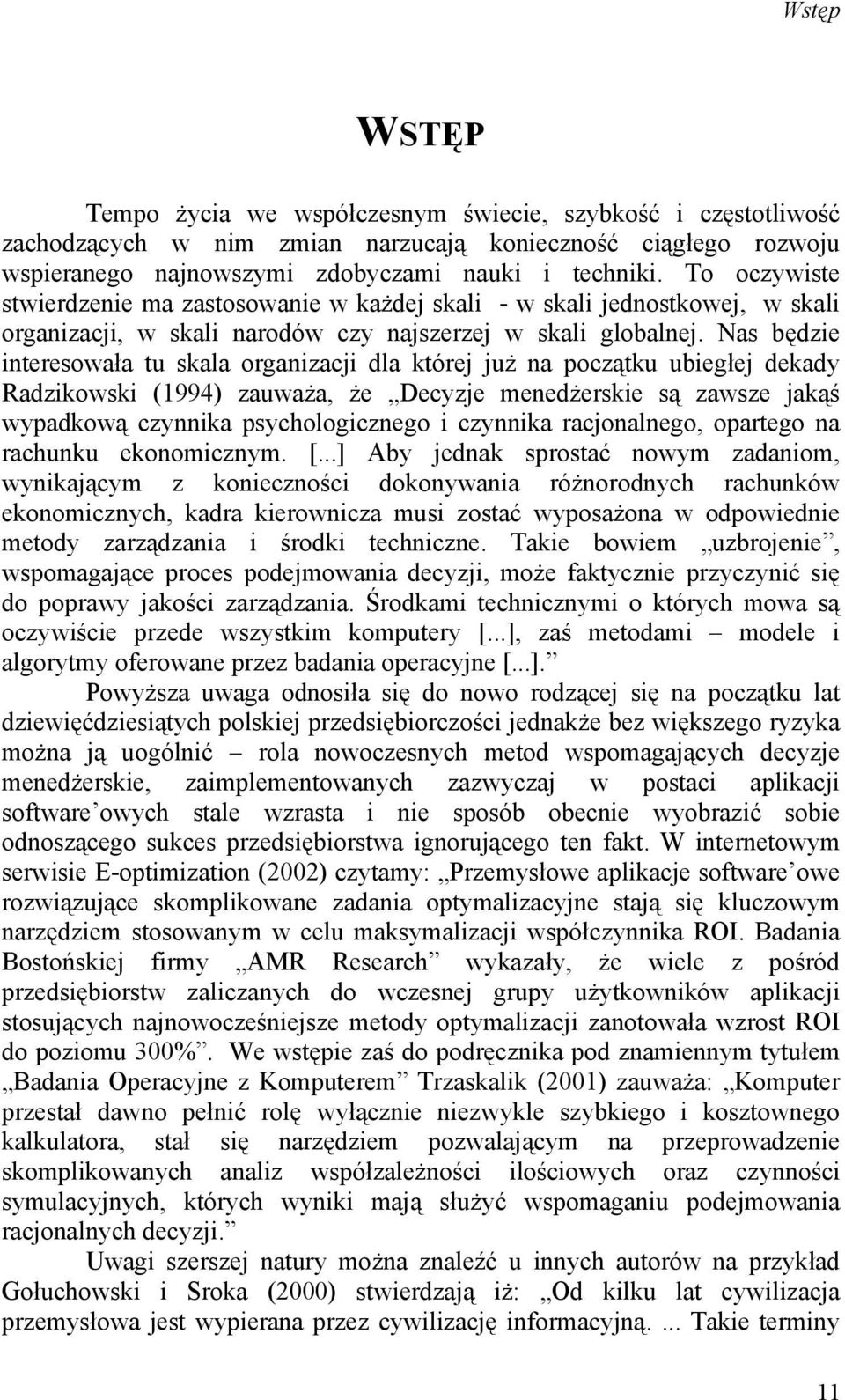 Nas będzie interesowała tu skala organizacji dla której już na początku ubiegłej dekady Radzikowski (1994) zauważa, że Decyzje menedżerskie są zawsze jakąś wypadkową czynnika psychologicznego i