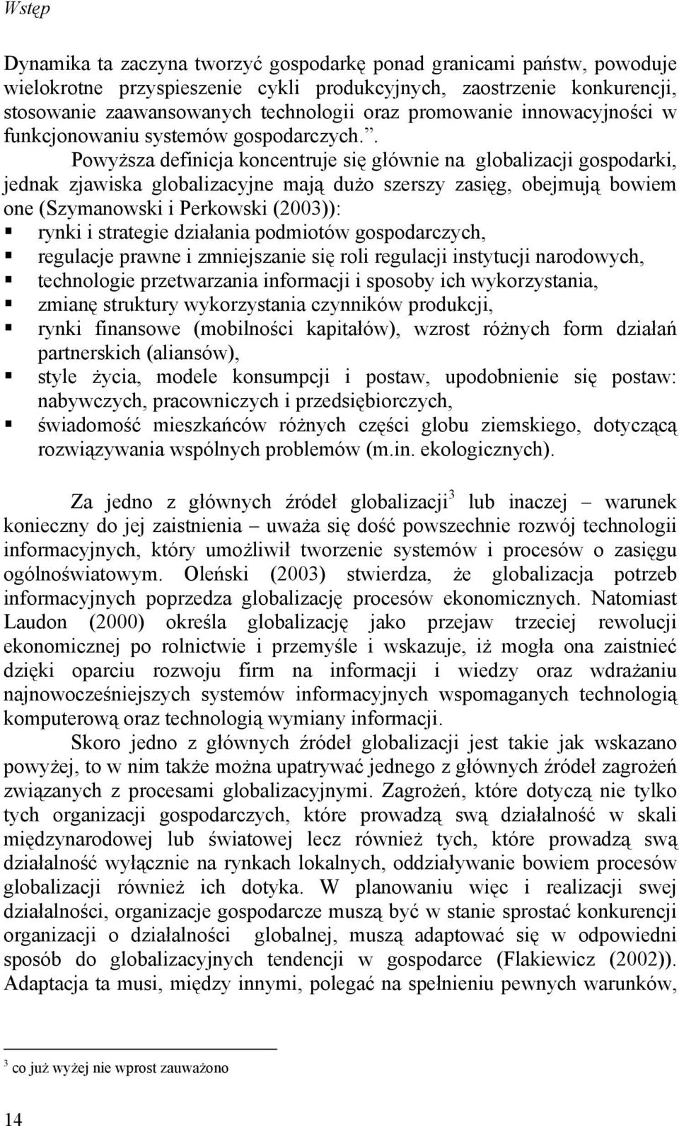 . Powyższa definicja koncentruje się głównie na globalizacji gospodarki, jednak zjawiska globalizacyjne mają dużo szerszy zasięg, obejmują bowiem one (Szymanowski i Perkowski (2003)): rynki i