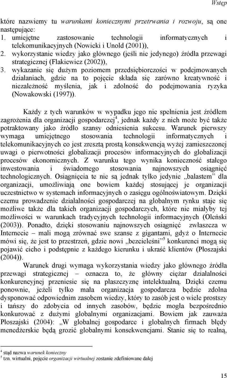 wykazanie się dużym poziomem przedsiębiorczości w podejmowanych działaniach, gdzie na to pojęcie składa się zarówno kreatywność i niezależność myślenia, jak i zdolność do podejmowania ryzyka