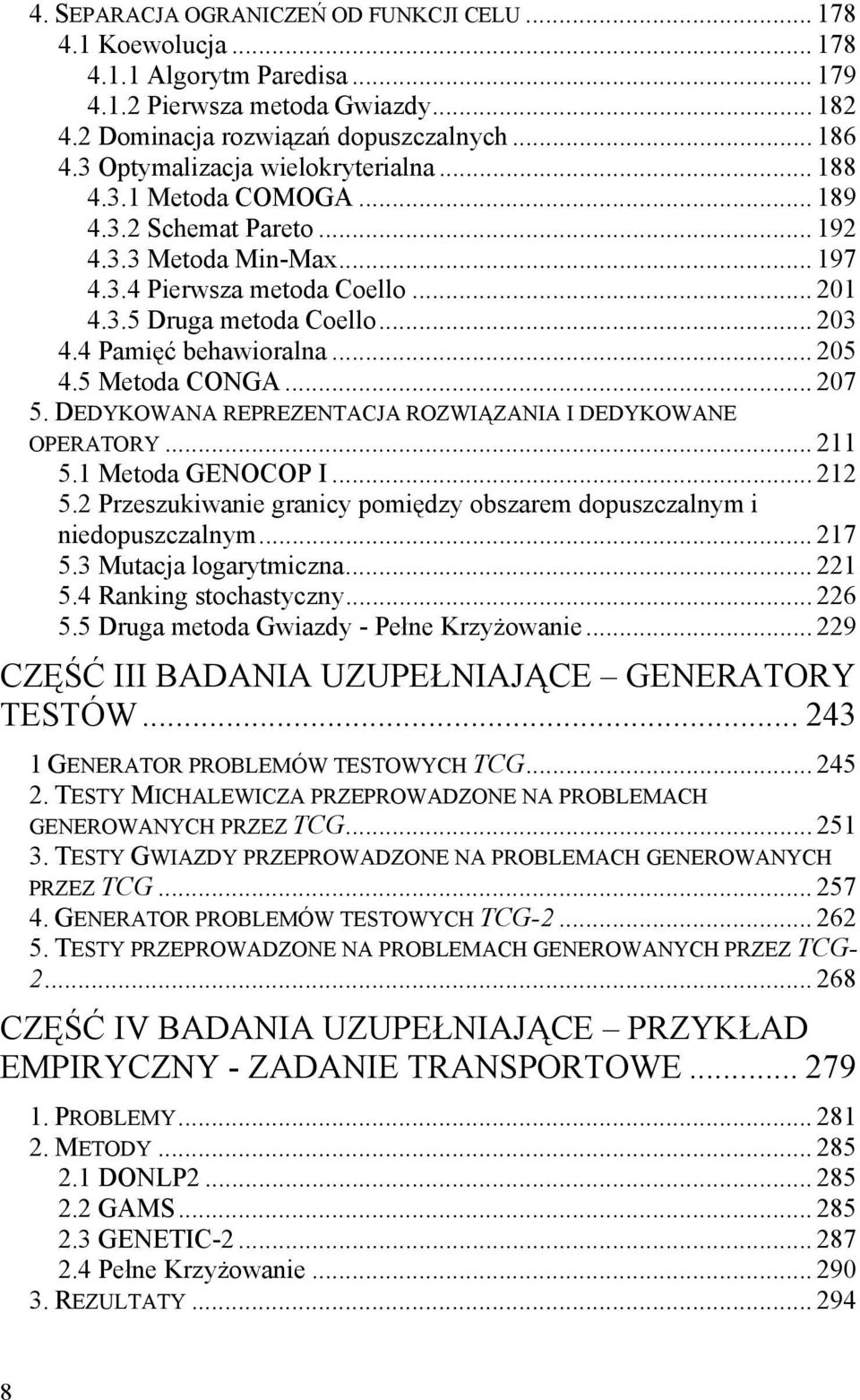 4 Pamięć behawioralna... 205 4.5 Metoda CONGA... 207 5. DEDYKOWANA REPREZENTACJA ROZWIĄZANIA I DEDYKOWANE OPERATORY... 211 5.1 Metoda GENOCOP I... 212 5.