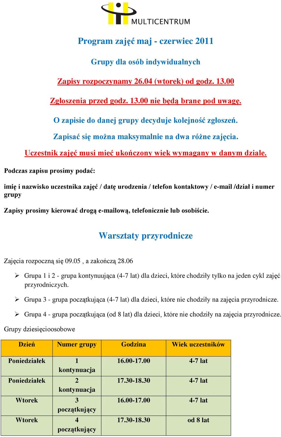 Podczas zapisu prosimy podać: imię i nazwisko uczestnika zajęć / datę urodzenia / telefon kontaktowy / e-mail /dział i numer grupy Zapisy prosimy kierować drogą e-mailową, telefonicznie lub osobiście.