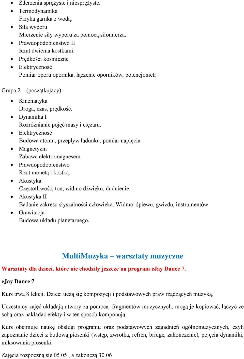 Elektryczność Budowa atomu, przepływ ładunku, pomiar napięcia. Magnetyzm Zabawa elektromagnesem. Prawdopodobieństwo Rzut monetą i kostką. Akustyka Częstotliwość, ton, widmo dźwięku, dudnienie.