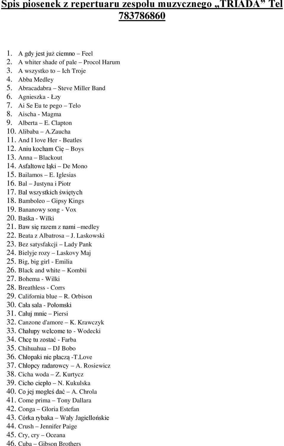 Anna Blackout 14. Asfaltowe łąki De Mono 15. Bailamos E. Iglesias 16. Bal Justyna i Piotr 17. Bal wszystkich świętych 18. Bamboleo Gipsy Kings 19. Bananowy song - Vox 20. Baśka - Wilki 21.