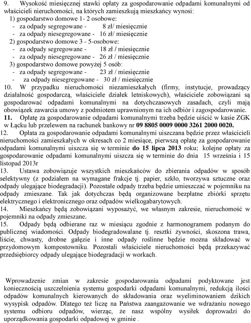 miesięcznie 3) gospodarstwo domowe powyżej 5 osób: - za odpady segregowane - 23 zł / miesięcznie - za odpady niesegregowane - 30 zł / miesięcznie 10.