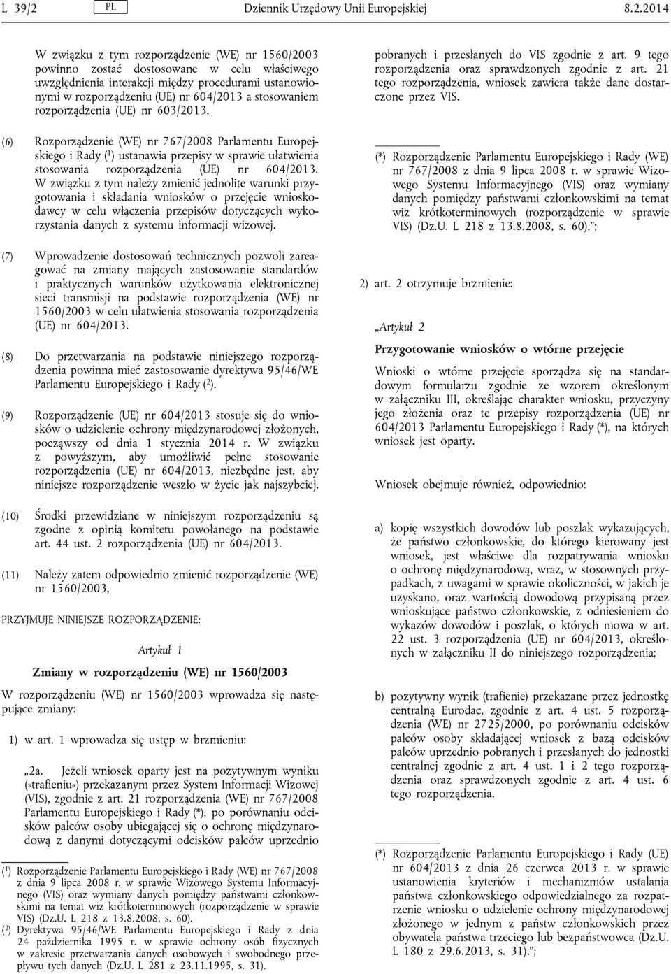 2014 W związku z tym rozporządzenie (WE) nr 1560/2003 powinno zostać dostosowane w celu właściwego uwzględnienia interakcji między procedurami ustanowionymi w rozporządzeniu (UE) nr 604/2013 a