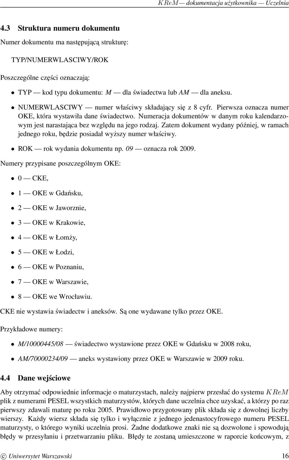 Numeracja dokumentów w danym roku kalendarzowym jest narastajaca bez względu na jego rodzaj. Zatem dokument wydany później, w ramach jednego roku, będzie posiadał wyższy numer właściwy.