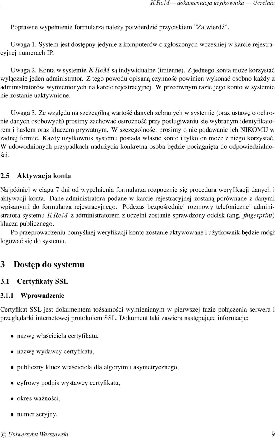 Z tego powodu opisana czynność powinien wykonać osobno każdy z administratorów wymienionych na karcie rejestracyjnej. W przeciwnym razie jego konto w systemie nie zostanie uaktywnione. Uwaga 3.