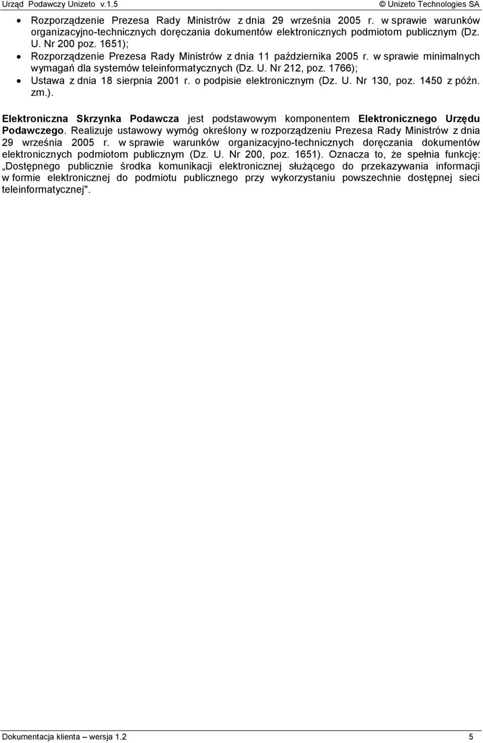 o podpisie elektronicznym (Dz. U. Nr 130, poz. 1450 z późn. zm.). Elektroniczna Skrzynka Podawcza jest podstawowym komponentem Elektronicznego Urzędu Podawczego.