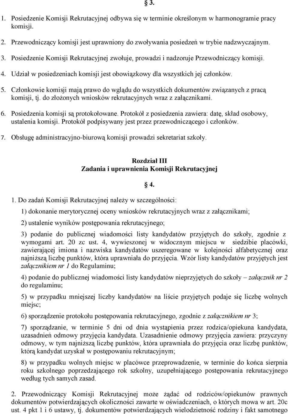 Członkowie komisji mają prawo do wglądu do wszystkich dokumentów związanych z pracą komisji, tj. do złożonych wniosków rekrutacyjnych wraz z załącznikami. 6. Posiedzenia komisji są protokołowane.