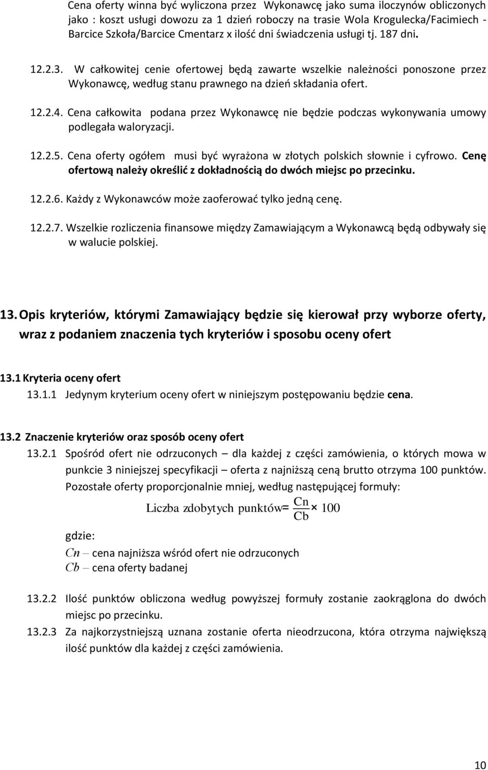 12.2.5. Cena oferty ogółem musi być wyrażona w złotych polskich słownie i cyfrowo. Cenę ofertową należy określić z dokładnością do dwóch miejsc po przecinku. 12.2.6.