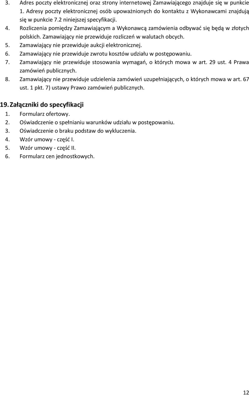 Zamawiający nie przewiduje aukcji elektronicznej. 6. Zamawiający nie przewiduje zwrotu kosztów udziału w postępowaniu. 7. Zamawiający nie przewiduje stosowania wymagań, o których mowa w art. 29 ust.