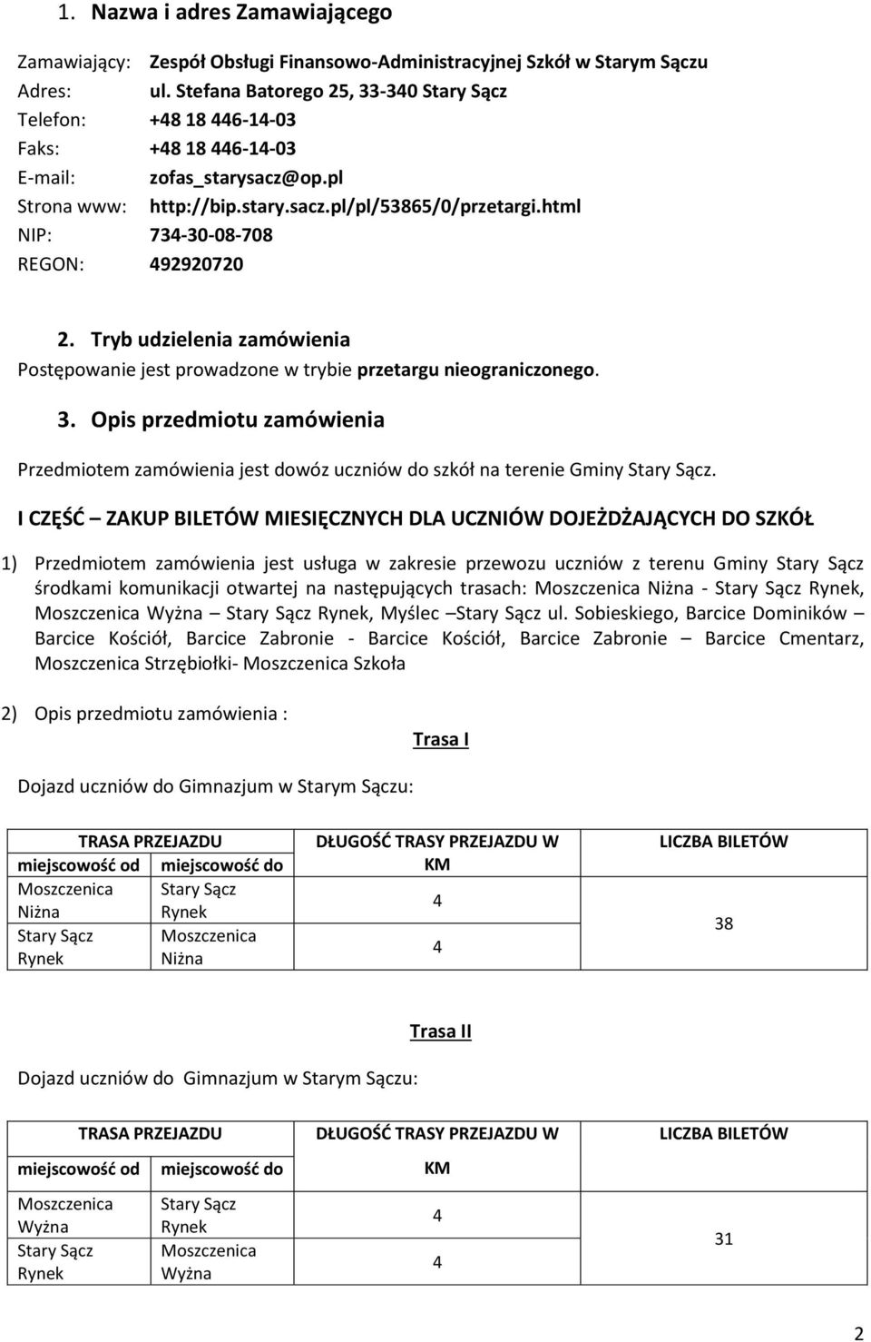 html NIP: 73-30-08-708 REGON: 92920720 2. Tryb udzielenia zamówienia Postępowanie jest prowadzone w trybie przetargu nieograniczonego. 3.