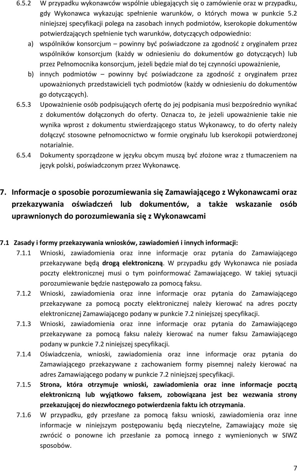 poświadczone za zgodność z oryginałem przez wspólników konsorcjum (każdy w odniesieniu do dokumentów go dotyczących) lub przez Pełnomocnika konsorcjum, jeżeli będzie miał do tej czynności