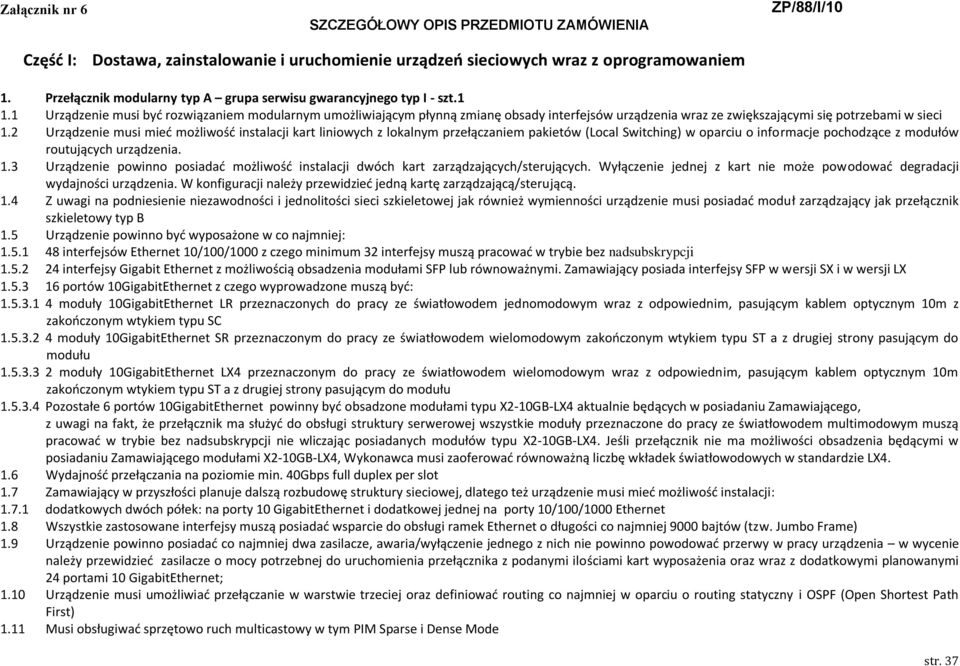 1 Urządzenie musi byd rozwiązaniem modularnym umożliwiającym płynną zmianę obsady interfejsów urządzenia wraz ze zwiększającymi się potrzebami w sieci 1.