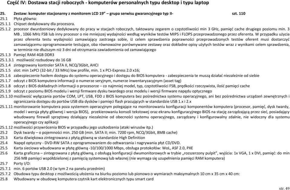 3 MB, 1066 MHz FSB lub inny procesor o nie mniejszej wydajności według wyników testów MIPS i FLOPS przeprowadzonego przez oferenta.